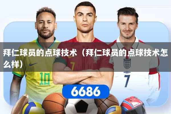 拜仁球员的点球技术(拜仁球员的点球技术怎么样)