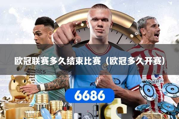 欧冠联赛多久结束比赛（欧冠多久开赛）