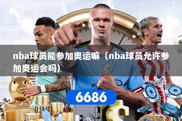 nba球员能参加奥运嘛（nba球员允许参加奥运会吗）