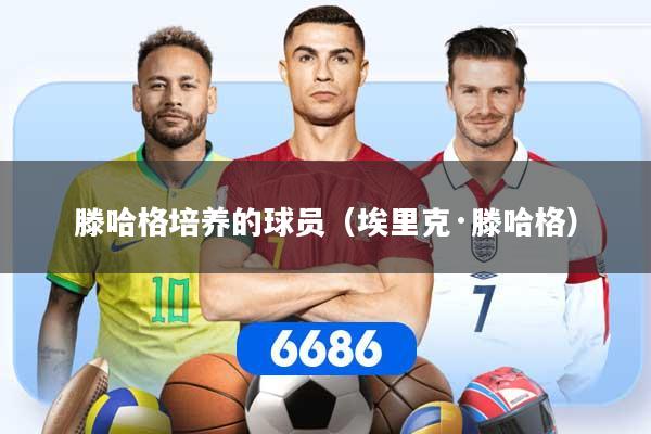 滕哈格培养的球员（埃里克·滕哈格）