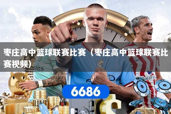 枣庄高中篮球联赛比赛（枣庄高中篮球联赛比赛视频）