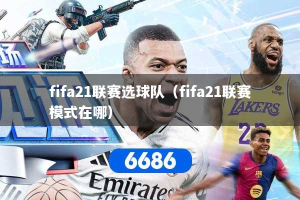 fifa21联赛选球队（fifa21联赛模式在哪）